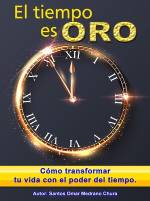 cover image of El tiempo es oro. Cómo transformar tu vida con el poder del tiempo.